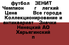 1.1) футбол : ЗЕНИТ - Чемпион 1984 г  (легкий) › Цена ­ 349 - Все города Коллекционирование и антиквариат » Значки   . Ненецкий АО,Харьягинский п.